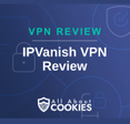 A blue background with images of locks and shields with the text &quot;IPVanish VPN Review&quot; and the All About Cookies logo. 