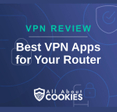 A blue background with images of locks and shields with the text &quot;VPN Review Best VPN Apps for Your Router&quot; and the All About Cookies logo. 