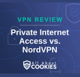 A blue background with images of locks and shields with the text &quot;VPN Review Private Internet Access vs. NordVPN&quot; and the All About Cookies logo. 