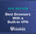 A blue background with images of locks and shields with the text &quot;VPN Review Best Browsers With a  Built-In VPN&quot; and the All About Cookies logo. 