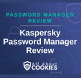 A blue background with images of locks and shields with the text &quot;Password Manager Review Kaspersky Password Manager&quot; and the All About Cookies logo. 