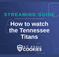 A blue background with images of locks and shields with the text &quot;Streaming Guide How to watch Tennessee Titans&quot; and the All About Cookies logo. 