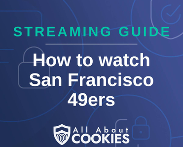 A blue background with images of locks and shields with the text &quot;Streaming Guide How to watch San Francisco 49ers&quot; and the All About Cookies logo. 