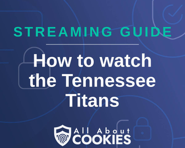 A blue background with images of locks and shields with the text &quot;Streaming Guide How to watch Tennessee Titans&quot; and the All About Cookies logo. 