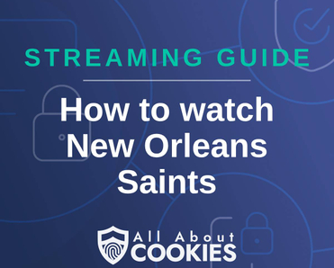 A blue background with images of locks and shields with the text &quot;Streaming Guide How to watch New Orleans Saints&quot; and the All About Cookies logo. 