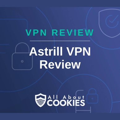 A blue background with images of locks and shields with the text &quot;VPN Review Astrill VPN Review&quot; and the All About Cookies logo. 