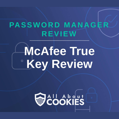 A blue background with images of locks and shields with the text &quot;Password Manager Review McAfee True Key Review&quot; and the All About Cookies logo. 