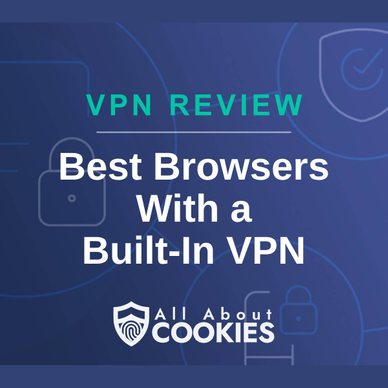 A blue background with images of locks and shields with the text &quot;VPN Review Best Browsers With a  Built-In VPN&quot; and the All About Cookies logo. 