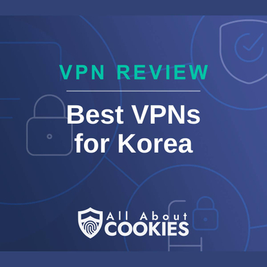 A blue background with images of locks and shields with the text &quot;VPN Review Best VPNs  for Korea&quot; and the All About Cookies logo. 