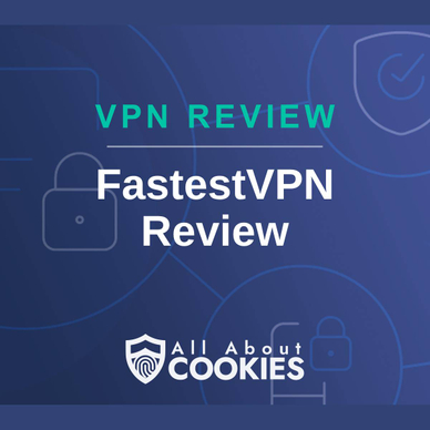 A blue background with images of locks and shields with the text &quot;VPN Review FastestVPN Review&quot; and the All About Cookies logo. 