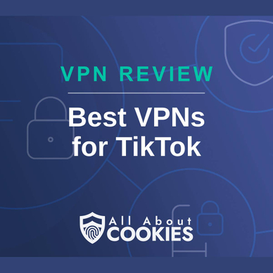A blue background with images of locks and shields with the text &quot;VPN Review Best VPNs for TikTok&quot; and the All About Cookies logo. 