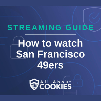 A blue background with images of locks and shields with the text &quot;Streaming Guide How to watch San Francisco 49ers&quot; and the All About Cookies logo. 